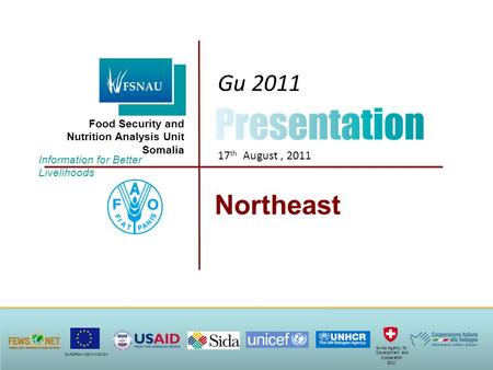 Food Security and Nutrition Analysis Unit Somalia Northeast Gu 2011 17 th August, 2011 EUROPEAN COMMISSION Swiss Agency for Development and Cooperation.