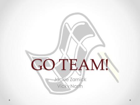 GO TEAM! Jackie Zarnick Vicky North. Who Are We Jackie and Vicky at WorkJackie and Vicky at Play We both work at Emerson Elementary School Even though.