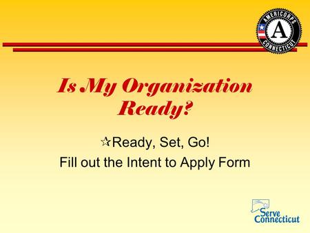 Is My Organization Ready?  Ready, Set, Go! Fill out the Intent to Apply Form.