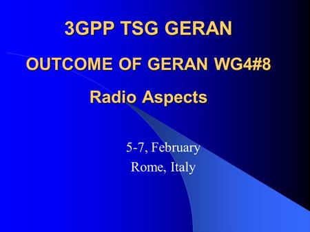 3GPP TSG GERAN OUTCOME OF GERAN WG4#8 Radio Aspects 5-7, February Rome, Italy.