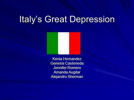 Kenia Hernandez Genesis Casteneda Jennifer Romero Amanda Augilar Alejandro Sherman Italy’s Great Depression.