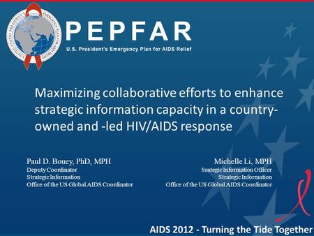 AIDS 2012 - Turning the Tide Together Maximizing collaborative efforts to enhance strategic information capacity in a country- owned and -led HIV/AIDS.