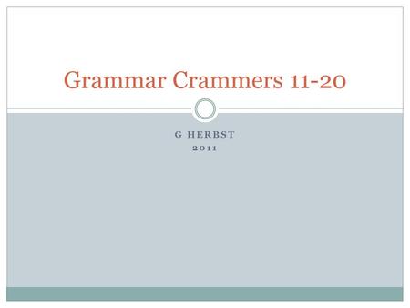 G HERBST 2011 Grammar Crammers 11-20. Convince/Persuade Convince  People are convinced of something or that something  Example: John convinced Martha.