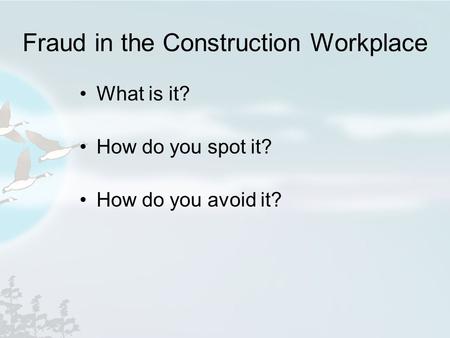 Fraud in the Construction Workplace What is it? How do you spot it? How do you avoid it?