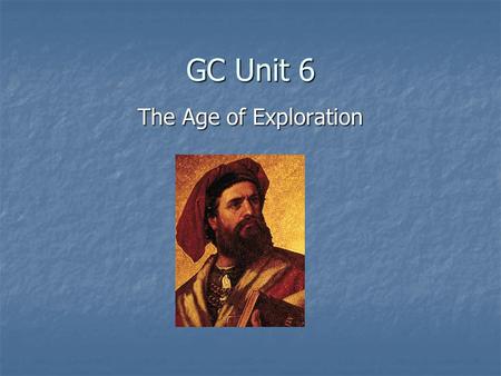 GC Unit 6 The Age of Exploration.