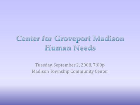 Tuesday, September 2, 2008, 7:00p Madison Township Community Center.