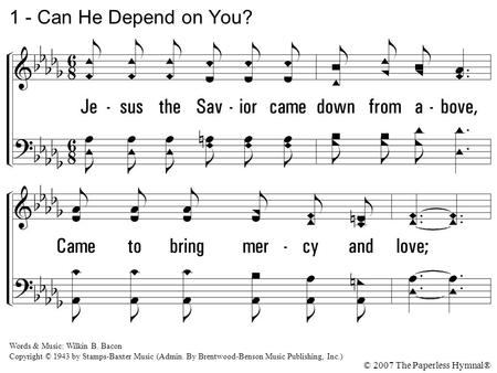 1 - Can He Depend on You? 1. Jesus the Savior came down from above,