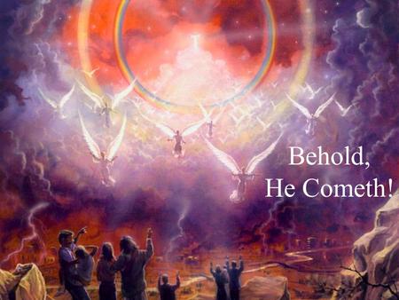 Behold, He Cometh!. What is the Most Important Part?