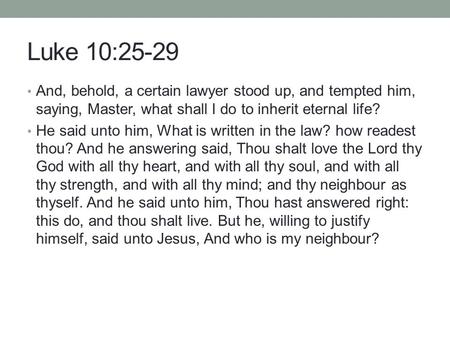 Luke 10:25-29 And, behold, a certain lawyer stood up, and tempted him, saying, Master, what shall I do to inherit eternal life? He said unto him, What.