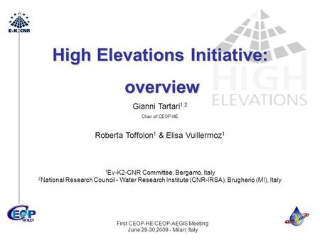 First CEOP-HE/CEOP-AEGIS Meeting June 29-30,2009 - Milan, Italy High Elevations Initiative: overview overview Gianni Tartari 1,2 Chair of CEOP-HE Roberta.