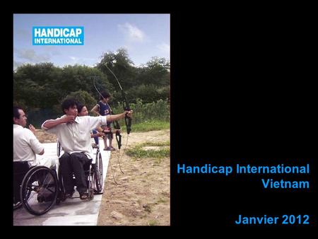 Handicap International Vietnam Janvier 2012. HI France set up in 1982; HI Belgium set up in 1986; HI Federation in 2010; 1997: co-win the Nobel Prize.