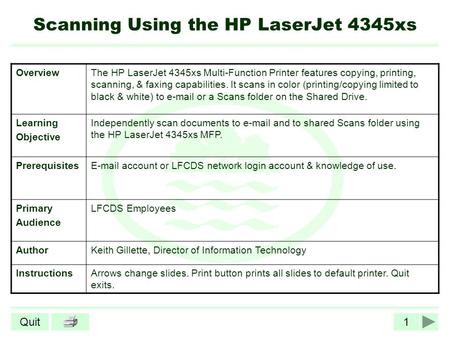 1Quit Scanning Using the HP LaserJet 4345xs OverviewThe HP LaserJet 4345xs Multi-Function Printer features copying, printing, scanning, & faxing capabilities.