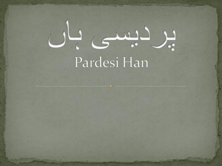 پردیسی ہاں، اللّہ راسی ہاں، کوئی مدد کوں آوو ہاں Pardesi ha, Allah rasi ha, koi madad ko aawo ha I am a foreigner here, and I am God-fearing, someone.