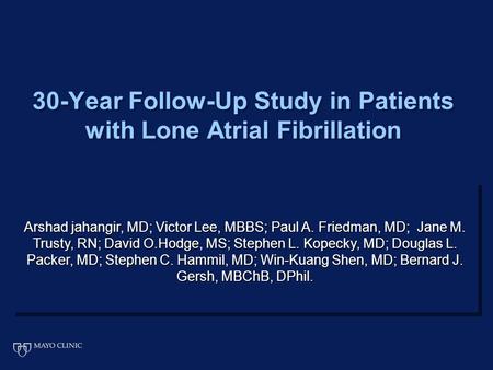 30-Year Follow-Up Study in Patients with Lone Atrial Fibrillation Arshad jahangir, MD; Victor Lee, MBBS; Paul A. Friedman, MD; Jane M. Trusty, RN; David.