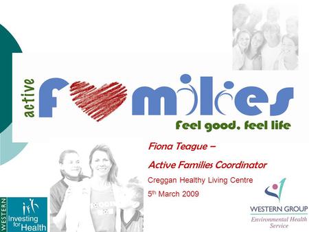 Fiona Teague – Active Families Coordinator Creggan Healthy Living Centre 5 th March 2009.