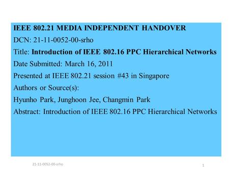 IEEE 802.21 MEDIA INDEPENDENT HANDOVER DCN: 21-11-0052-00-srho Title: Introduction of IEEE 802.16 PPC Hierarchical Networks Date Submitted: March 16, 2011.