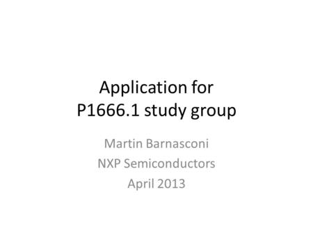 Application for P1666.1 study group Martin Barnasconi NXP Semiconductors April 2013.