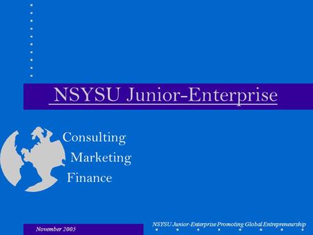 November 2005 NSYSU Junior-Enterprise Promoting Global Entrepreneurship NSYSU Junior-Enterprise Consulting Marketing Finance.