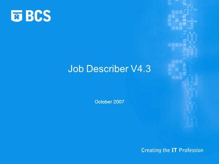 Job Describer V4.3 October 2007. Background Last year our customers voted Top ten changes identified Tried to do as many as possible Specified during.