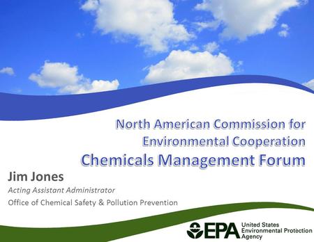 Jim Jones Acting Assistant Administrator Office of Chemical Safety & Pollution Prevention 1.