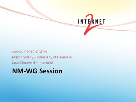 NM-WG Session June 21 st 2010, OGF 29 Martin Swany – University of Delaware Jason Zurawski – Internet2.