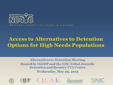 Www.nc4yc.org National Center for Youth in Custody Access to Alternatives to Detention Options for High Needs Populations Alternatives to Detention Meeting.