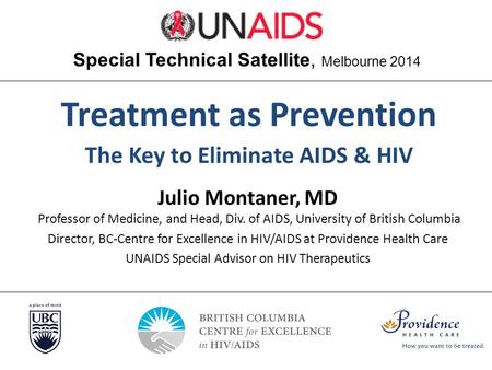 Julio Montaner, MD Professor of Medicine, and Head, Div. of AIDS, University of British Columbia Director, BC-Centre for Excellence in HIV/AIDS at Providence.