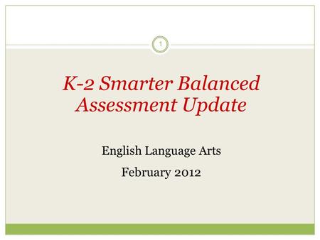 1 K-2 Smarter Balanced Assessment Update English Language Arts February 2012.