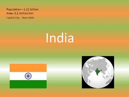 India Population – 1.21 billion Area- 3.2 million km 2 Capital City – New Delhi.