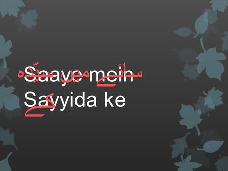 Saaye mein Sayyida ke سائے میں سیّدہ کے. سائے میں سیّدہ کے عزادار رہیں گے Saaye mein Saiyada ke azadar rahain ge Under the protection of Saiyada we shall.