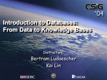 Introduction to Databases: From Data to Knowledge Bases Instructors: Bertram Ludaescher Kai Lin Instructors: Bertram Ludaescher Kai Lin.