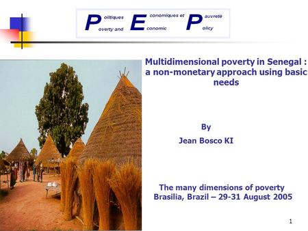 1 Multidimensional poverty in Senegal : a non-monetary approach using basic needs By Jean Bosco KI The many dimensions of poverty Brasilia, Brazil – 29-31.