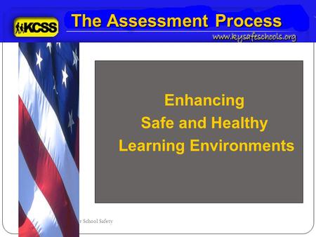 Kentucky Center for School Safety The Assessment Process Enhancing Safe and Healthy Learning Environments.