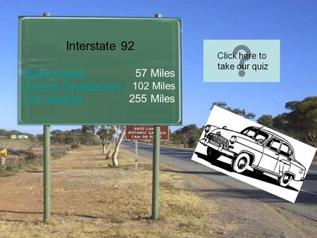 Interstate 92 White HouseWhite House 57 Miles Housing Development Housing Development 102 Miles The HospitalThe Hospital 255 Miles Interstate 92 White.