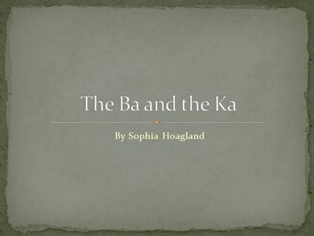 By Sophia Hoagland. The Egyptian soul was divided into 5 parts, which were the: Ka - a person’s life force Ba - the person’s personality Sheut - a person’s.