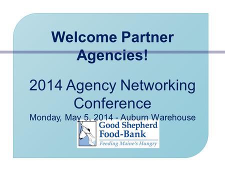 Welcome Partner Agencies! 2014 Agency Networking Conference Monday, May 5, 2014 - Auburn Warehouse.