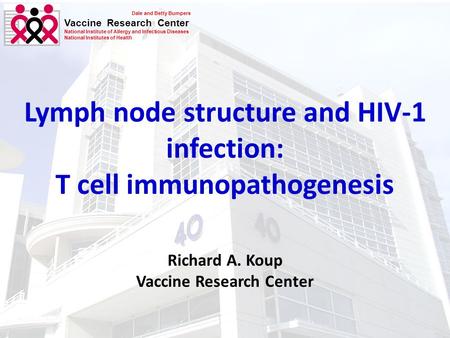 Dale and Betty Bumpers Vaccine Research Center National Institute of Allergy and Infectious Diseases National Institutes of Health Richard A. Koup Vaccine.