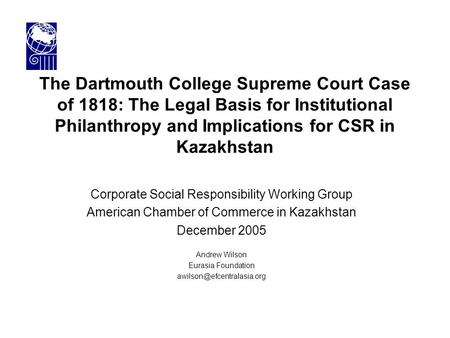 The Dartmouth College Supreme Court Case of 1818: The Legal Basis for Institutional Philanthropy and Implications for CSR in Kazakhstan Corporate Social.