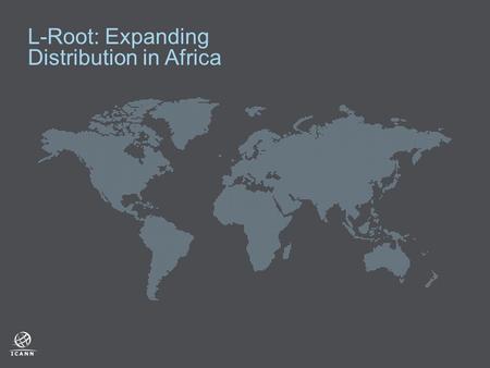 L-Root: Expanding Distribution in Africa. 2 One of 13 root name servers containing Internet Protocol addresses Operated by ICANN using anycast technology.