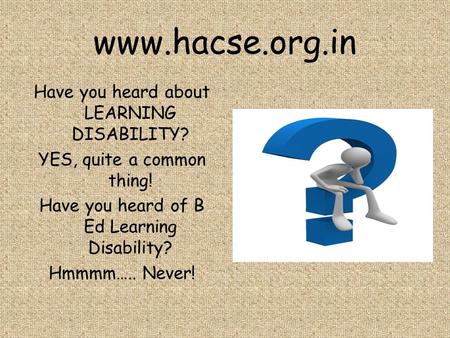 Have you heard about LEARNING DISABILITY. YES, quite a common thing