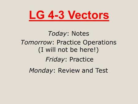 LG 4-3 Vectors Today: Notes Tomorrow: Practice Operations