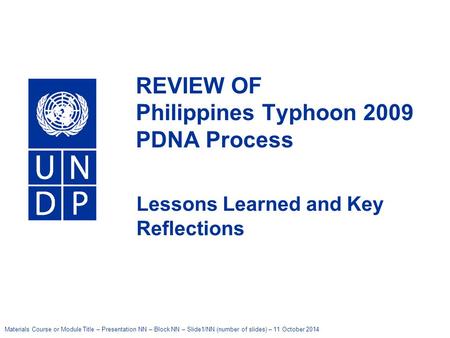 Materials Course or Module Title – Presentation NN – Block NN – Slide1/NN (number of slides) – 11 October 2014 United Nations Development Programme REVIEW.