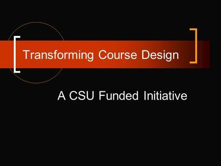 Transforming Course Design A CSU Funded Initiative.