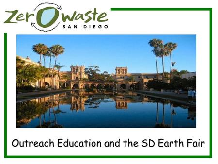 Outreach Education and the SD Earth Fair. Earth Fair at Balboa Park Largest free annual earth fair in the world Draws over 70,000 visitors Features more.