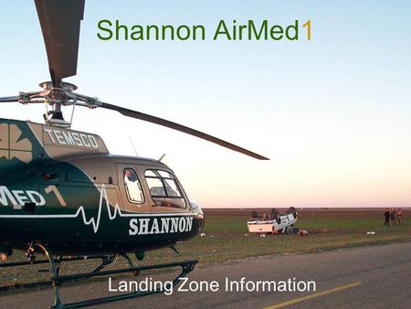 Shannon AirMed1 Landing Zone Information. When to call AirMed1 Helicopter use should be considered in the following situations Trauma Score 