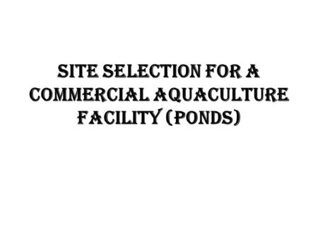 Site Selection for a commercial aquaculture facility (ponds)