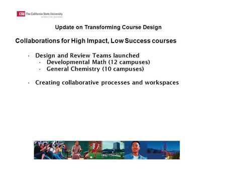 Update on Transforming Course Design Collaborations for High Impact, Low Success courses Design and Review Teams launched Developmental Math (12 campuses)