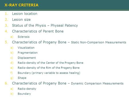 1.Lesion location 2.Lesion size 3.Status of the Physis – Physeal Patency 4.Characteristics of Parent Bone a)Sclerosis 5.Characteristics of Progeny Bone.