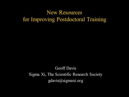 New Resources for Improving Postdoctoral Training Geoff Davis Sigma Xi, The Scientific Research Society