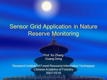 Sensor Grid Application in Nature Reserve Monitoring Prof. Xu Zhang Guang Deng Research Institute of Forest Resource Information Techniques Chinese Academy.